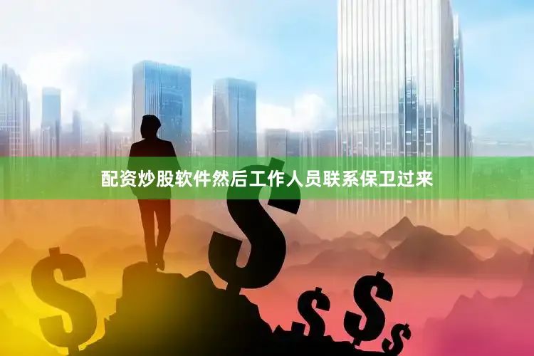 配资炒股软件然后工作人员联系保卫过来