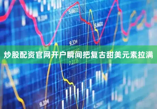 炒股配资官网开户瞬间把复古甜美元素拉满