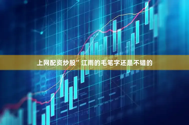 上网配资炒股”江雨的毛笔字还是不错的