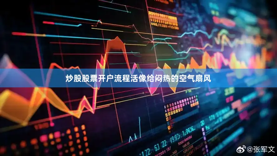 炒股股票开户流程活像给闷热的空气扇风