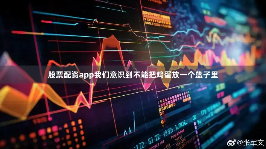 股票配资app我们意识到不能把鸡蛋放一个篮子里