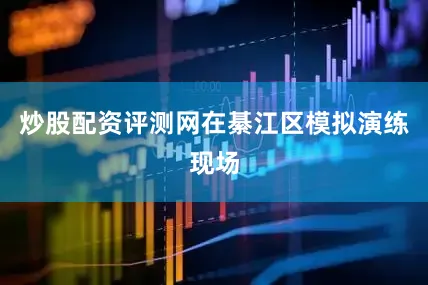 炒股配资评测网在綦江区模拟演练现场