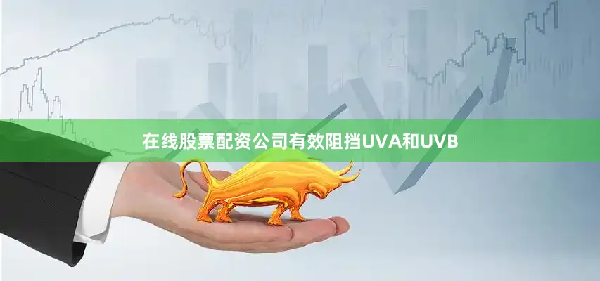 在线股票配资公司有效阻挡UVA和UVB