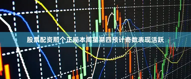股票配资那个正规本周星期四预计奇数表现活跃