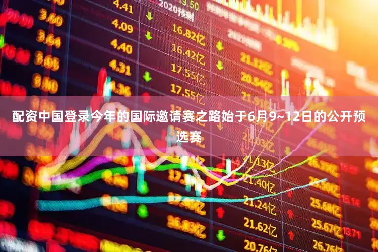 配资中国登录今年的国际邀请赛之路始于6月9~12日的公开预选赛